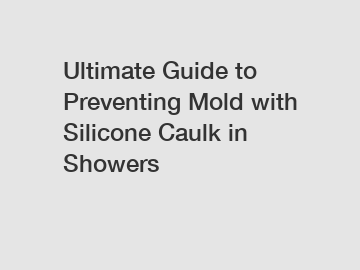 Ultimate Guide to Preventing Mold with Silicone Caulk in Showers