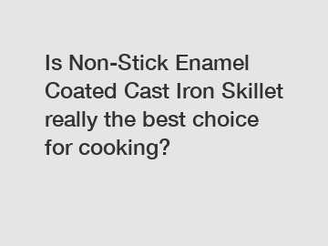 Is Non-Stick Enamel Coated Cast Iron Skillet really the best choice for cooking?