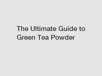 The Ultimate Guide to Green Tea Powder