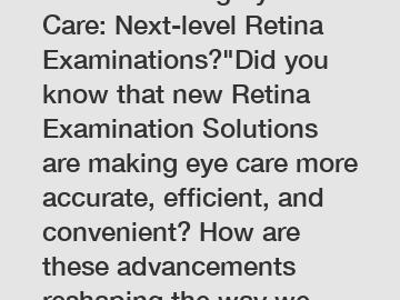 Revolutionizing Eye Care: Next-level Retina Examinations?"Did you know that new Retina Examination Solutions are making eye care more accurate, efficient, and convenient? How are these advancements re