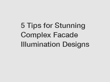 5 Tips for Stunning Complex Facade Illumination Designs