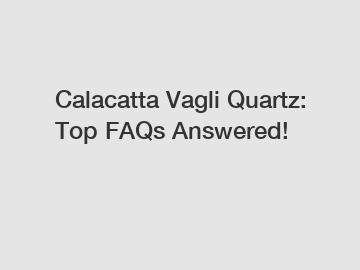 Calacatta Vagli Quartz: Top FAQs Answered!