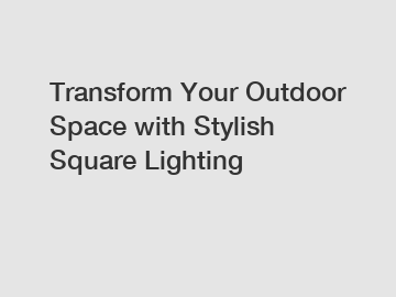 Transform Your Outdoor Space with Stylish Square Lighting