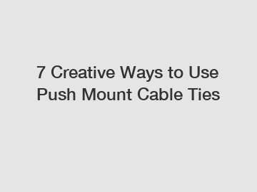 7 Creative Ways to Use Push Mount Cable Ties