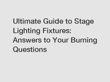 Ultimate Guide to Stage Lighting Fixtures: Answers to Your Burning Questions