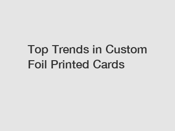 Top Trends in Custom Foil Printed Cards