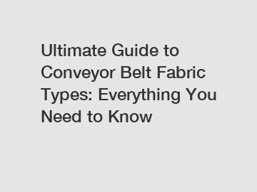 Ultimate Guide to Conveyor Belt Fabric Types: Everything You Need to Know