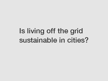 Is living off the grid sustainable in cities?