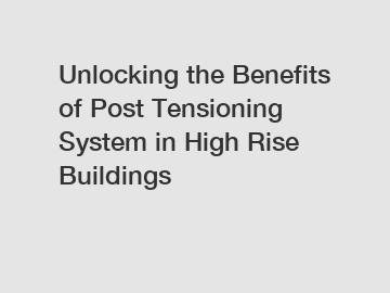 Unlocking the Benefits of Post Tensioning System in High Rise Buildings