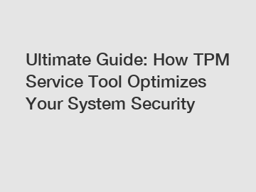 Ultimate Guide: How TPM Service Tool Optimizes Your System Security