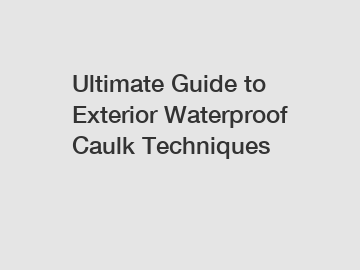 Ultimate Guide to Exterior Waterproof Caulk Techniques