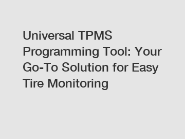 Universal TPMS Programming Tool: Your Go-To Solution for Easy Tire Monitoring