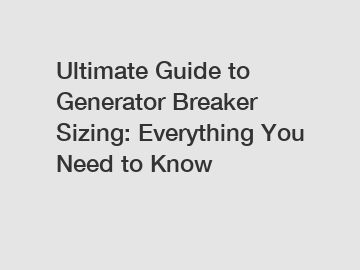 Ultimate Guide to Generator Breaker Sizing: Everything You Need to Know