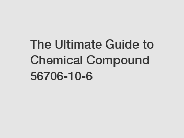 The Ultimate Guide to Chemical Compound 56706-10-6