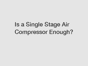 Is a Single Stage Air Compressor Enough?