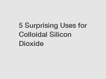 5 Surprising Uses for Colloidal Silicon Dioxide