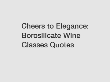 Cheers to Elegance: Borosilicate Wine Glasses Quotes