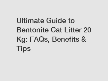 Ultimate Guide to Bentonite Cat Litter 20 Kg: FAQs, Benefits & Tips