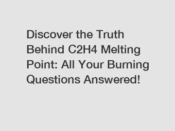 Discover the Truth Behind C2H4 Melting Point: All Your Burning Questions Answered!