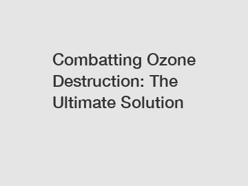 Combatting Ozone Destruction: The Ultimate Solution