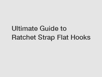 Ultimate Guide to Ratchet Strap Flat Hooks