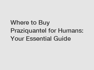 Where to Buy Praziquantel for Humans: Your Essential Guide