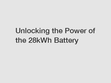 Unlocking the Power of the 28kWh Battery