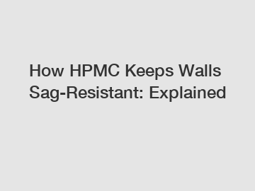 How HPMC Keeps Walls Sag-Resistant: Explained
