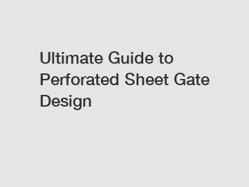 Ultimate Guide to Perforated Sheet Gate Design