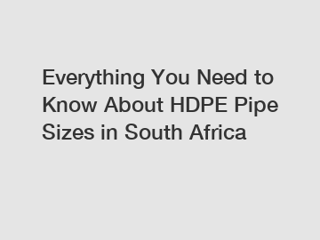 Everything You Need to Know About HDPE Pipe Sizes in South Africa