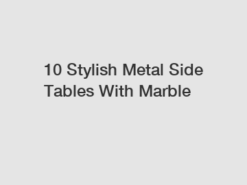10 Stylish Metal Side Tables With Marble