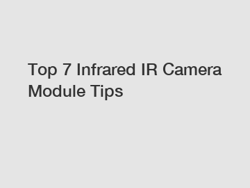 Top 7 Infrared IR Camera Module Tips