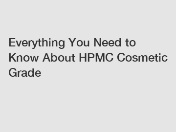 Everything You Need to Know About HPMC Cosmetic Grade