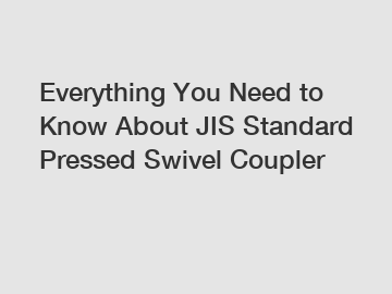 Everything You Need to Know About JIS Standard Pressed Swivel Coupler