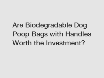 Are Biodegradable Dog Poop Bags with Handles Worth the Investment?