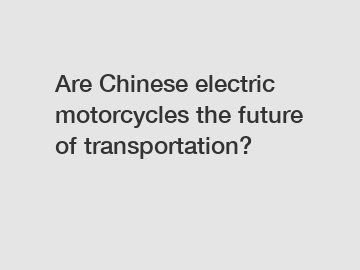 Are Chinese electric motorcycles the future of transportation?