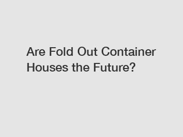 Are Fold Out Container Houses the Future?