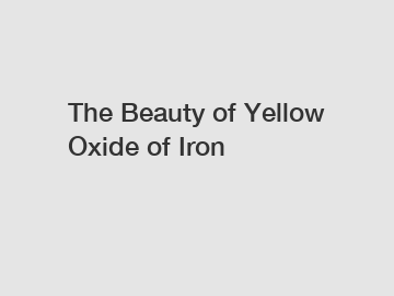 The Beauty of Yellow Oxide of Iron