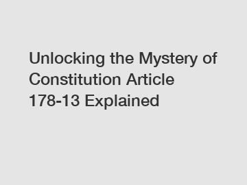 Unlocking the Mystery of Constitution Article 178-13 Explained