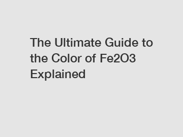 The Ultimate Guide to the Color of Fe2O3 Explained