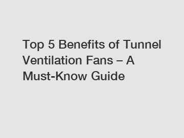 Top 5 Benefits of Tunnel Ventilation Fans – A Must-Know Guide