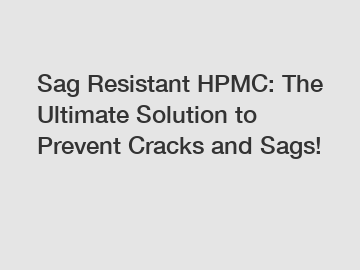 Sag Resistant HPMC: The Ultimate Solution to Prevent Cracks and Sags!