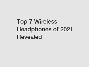 Top 7 Wireless Headphones of 2021 Revealed Top 7 Wireless Headphones of 2021 Revealed