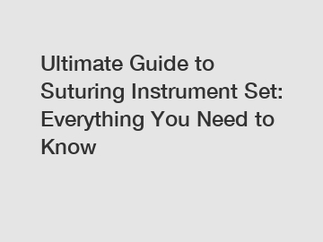 Ultimate Guide to Suturing Instrument Set: Everything You Need to Know Ultimate Guide to Suturing Instrument Set: Everything You Need to Know