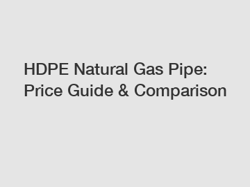 HDPE Natural Gas Pipe: Price Guide & Comparison