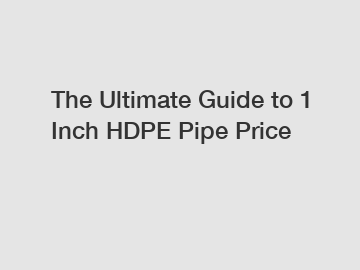 The Ultimate Guide to 1 Inch HDPE Pipe Price