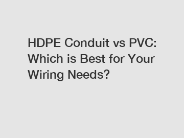 HDPE Conduit vs PVC: Which is Best for Your Wiring Needs?