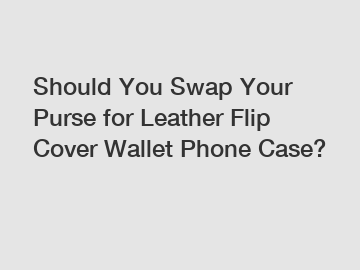 Should You Swap Your Purse for Leather Flip Cover Wallet Phone Case?