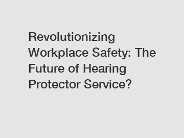 Revolutionizing Workplace Safety: The Future of Hearing Protector Service?