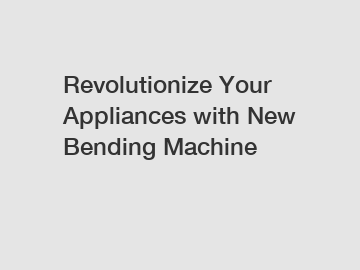 Revolutionize Your Appliances with New Bending Machine